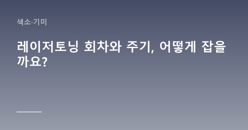 레이저토닝 회차와 주기, 어떻게 잡을까요?