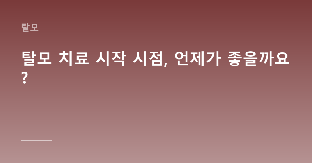 탈모 치료 시작 시점, 언제가 좋을까요?