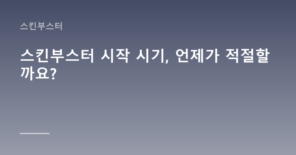 스킨부스터 시작 시기, 언제가 적절할까요?
