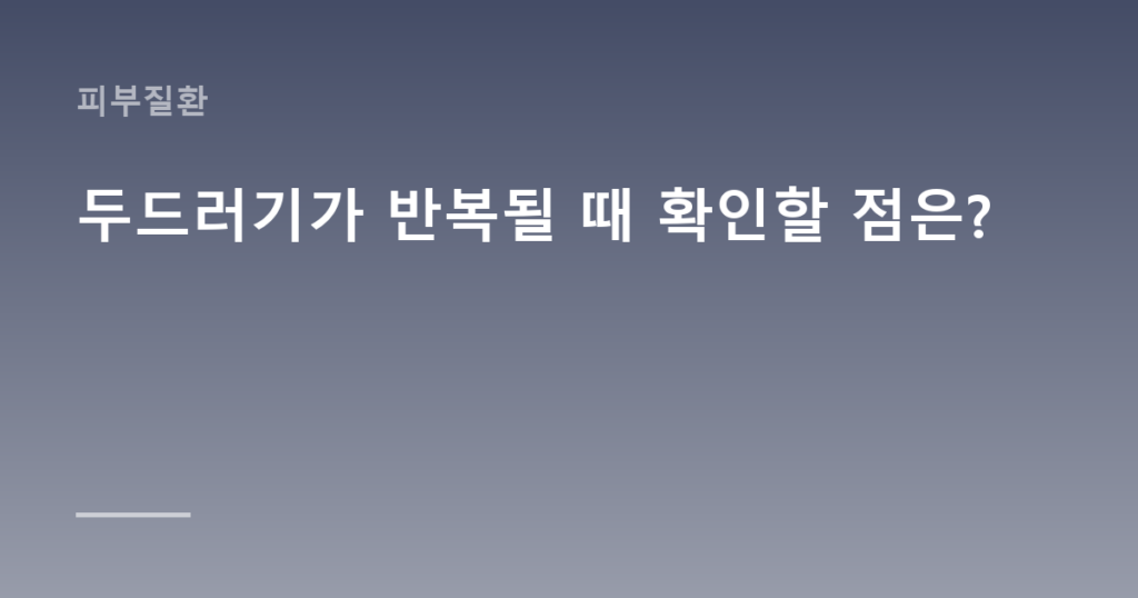 두드러기가 반복될 때 확인할 점은?